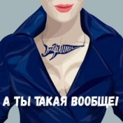 А ты такая вообще