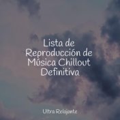 Lista de Reproducción de Música Chillout Definitiva