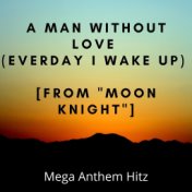 A Man Without Love (Everday I Wake Up) [from "Moon Knight"]