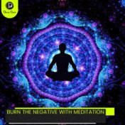 Burn the Negative with Meditation