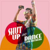 Shut Up And Dance! - Club Anthems