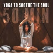 Yoga to Soothe the Soul (50 Min Slow and Gentle Yoga Music for Heart Opening, Relieve Stress, Cultivate a Clear Mind and a Stron...