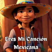 Eres Mi Canción Mexicana