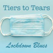 Tiers to Tears Lockdown Blues