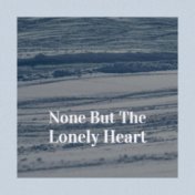 None But The Lonely Heart