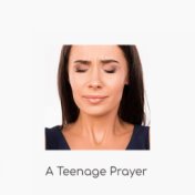 A Teenage Prayer