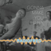Radiofred: Gonna Make You Happy