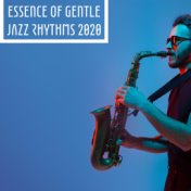 Essence of Gentle Jazz Rhythms 2020
