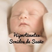 Hipnotizantes Sonidos de Sueño - Colección de Canciones de Cuna Relajantes para Recién Nacidos