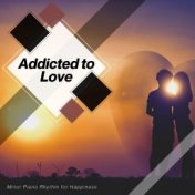 Addicted To Love - Minor Piano Rhythm For Happiness