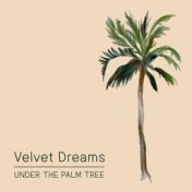 Velvet Dreams Under the Palm Tree – Chill Out Mix, Deep Tropical Relaxing Sounds