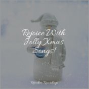 Rejoice With Jolly Xmas Songs!
