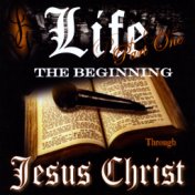 Life Part 1 The Beginning Through Jesus Christ