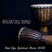 African Chill Lounge – New Age Spiritual Music 2020