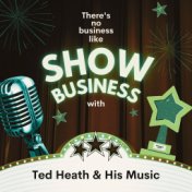 There's No Business Like Show Business with Ted Heath & His Music