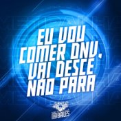 Eu Vou Comer Dnv, Vai Desce Não Para