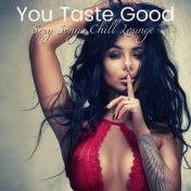 You Taste Good: Sexy Songs Chill Lounge