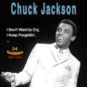 Chuck Jackson: I Don't Want to Cry (24 Successes 1961-1962)