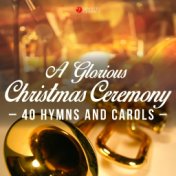 A Glorious Christmas Ceremony (40 Hymns and Carols)