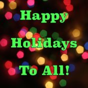 Happy Holidays To All!