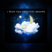 I Wish You Sweetest Dreams (Falling Asleep Quickly, Ambient Space, Well Sleeping, Beautiful Dreams, Delicate Music)