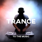 Trance to the Music: Trance Dance Party Music, Trance Chillout Vibes