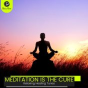 Meditation is the Cure: Relaxing Healing Tunes