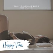 Happy Vibes: Acoustic Music Laid-Back & Mood Uplifting, Vol. 02