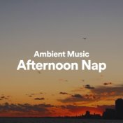 Ambient Music Afternoon Nap