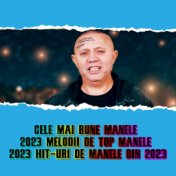 Cele Mai Bune Manele 2023 Melodii de Top Manele 2023 hit-uri de manele din 2023