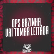 Ops Bbzinha, Vai Tomar Leitada