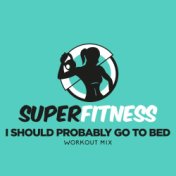 I Should Probably Go To Bed (Workout Mix)