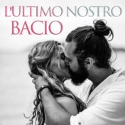 L'ultimo Nostro Bacio