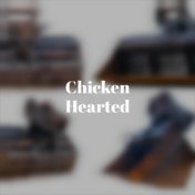 Chicken Hearted