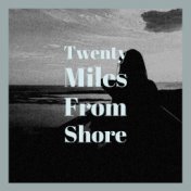 Twenty Miles From Shore