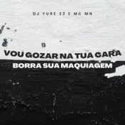 Vou Goza na Sua Cara Borra Sua Maquiagem