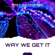 WAY WE GET IT (feat. RICK ROSS)