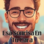 Esa Sonrisa en Tu Cara