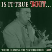 Is it True 'Bout Woody Herman & the New Third Herd?