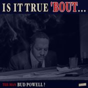 Is it True 'Bout the Man Bud Powell?