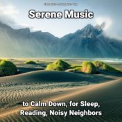 Serene Music to Calm Down, for Sleep, Reading, Noisy Neighbors