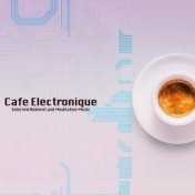 Cafe Electronique (Selected Ambient and Meditation Music)