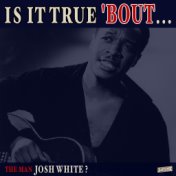 Is it True 'Bout the Man Josh White?