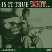 Is it True 'Bout Leadbelly?