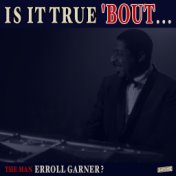 Is it True 'Bout the Man Erroll Garner?
