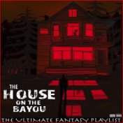 The House On The Bayou The Ultimate Fantasy Playlist