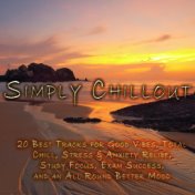 Simply Chillout - 20 Best Tracks for Good Vibes, Total Chill, Stress & Anxiety Relief, Study Focus, Exam Success, and an All Rou...