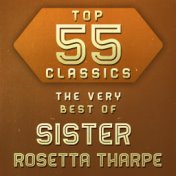 Top 55 Classics - The Very Best of Sister Rosetta Tharpe