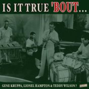 Is it True 'Bout Gene Kruppa, Lionel Hampton & Teddy Wilson?