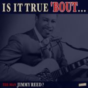 Is it True 'Bout the Man Jimmy Reed?
